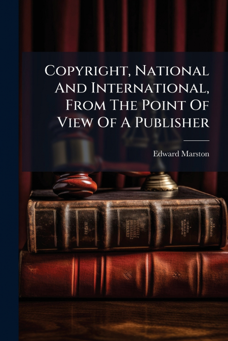 Copyright, National And International, From The Point Of View Of A Publisher