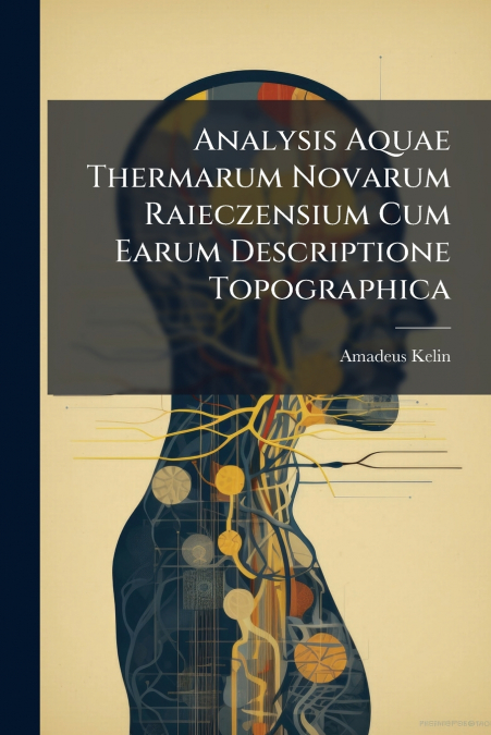 Analysis Aquae Thermarum Novarum Raieczensium Cum Earum Descriptione Topographica