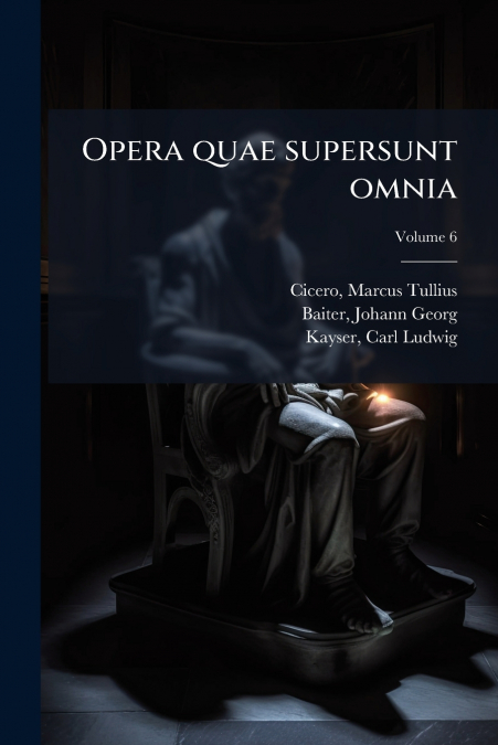 Opera quae supersunt omnia; Volume 6