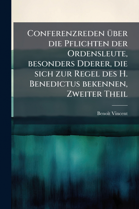 Conferenzreden über die Pflichten der Ordensleute, besonders Dderer, die sich zur Regel des H. Benedictus bekennen, Zweiter Theil