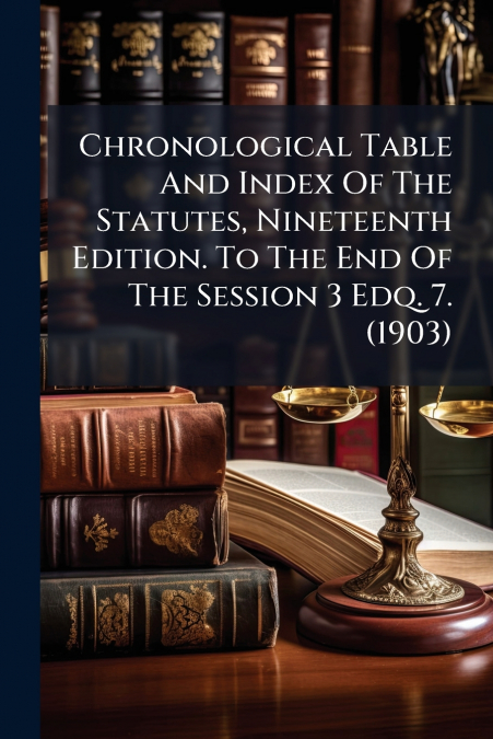 Chronological Table And Index Of The Statutes, Nineteenth Edition. To The End Of The Session 3 Edq. 7. (1903)