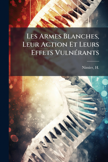 Les Armes Blanches, Leur Action Et Leurs Effets Vulnérants