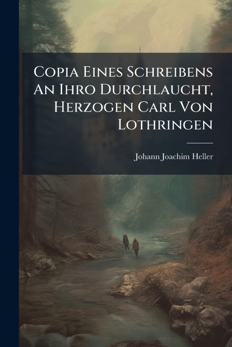 Copia Eines Schreibens An Ihro Durchlaucht, Herzogen Carl Von Lothringen