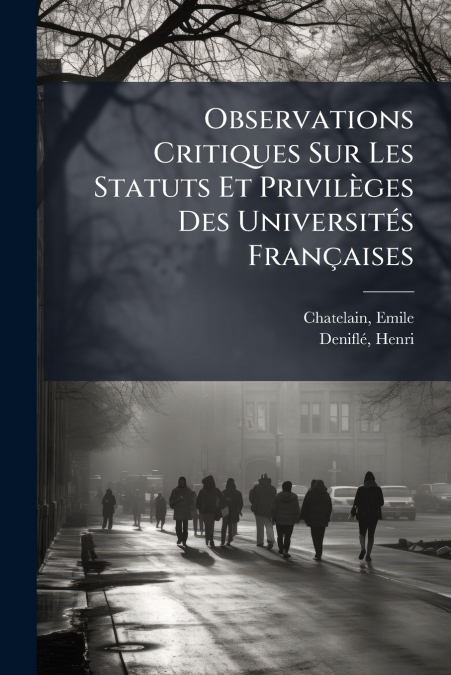Observations Critiques Sur Les Statuts Et Privilèges Des Universités Françaises