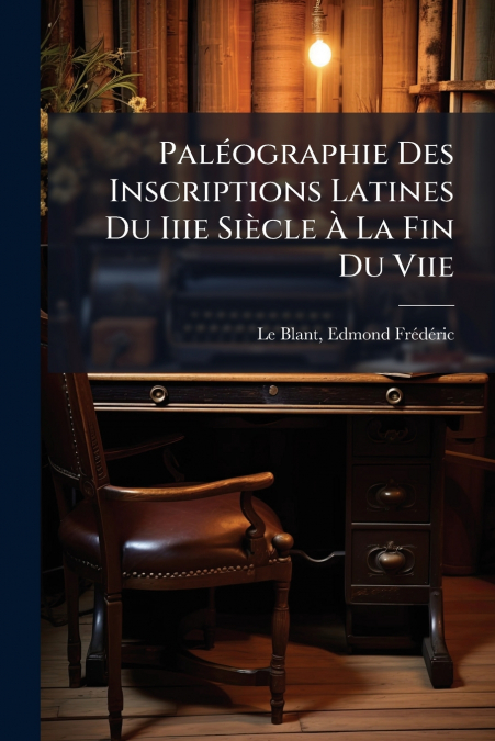 Paléographie Des Inscriptions Latines Du Iiie Siècle À La Fin Du Viie