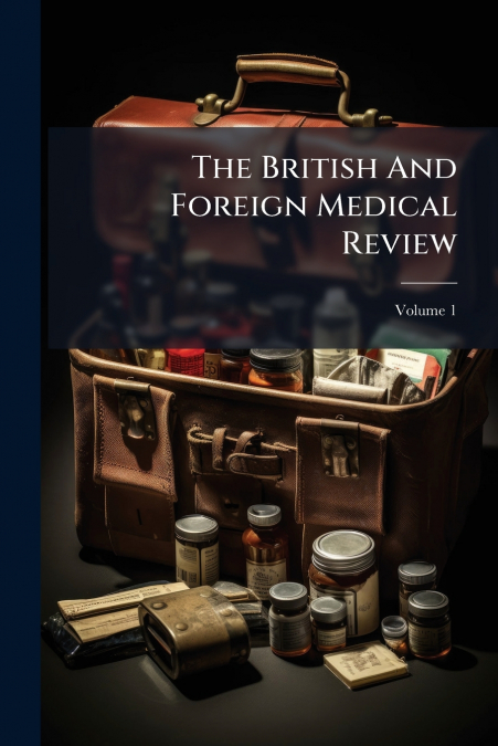 The British And Foreign Medical Review; Volume 1