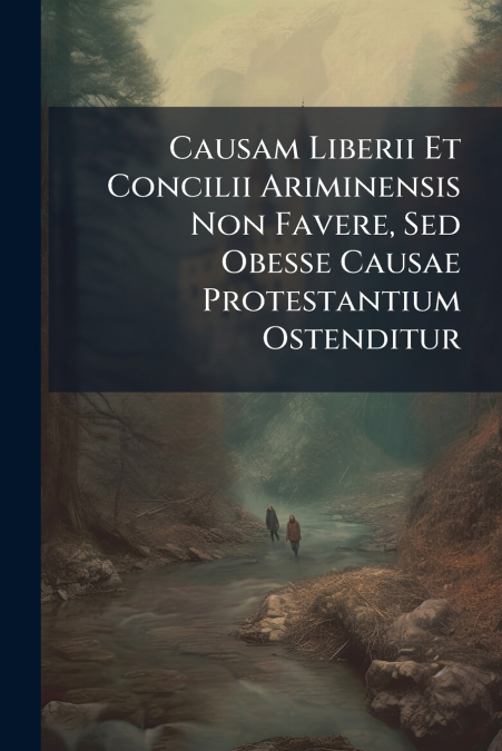 Causam Liberii Et Concilii Ariminensis Non Favere, Sed Obesse Causae Protestantium Ostenditur