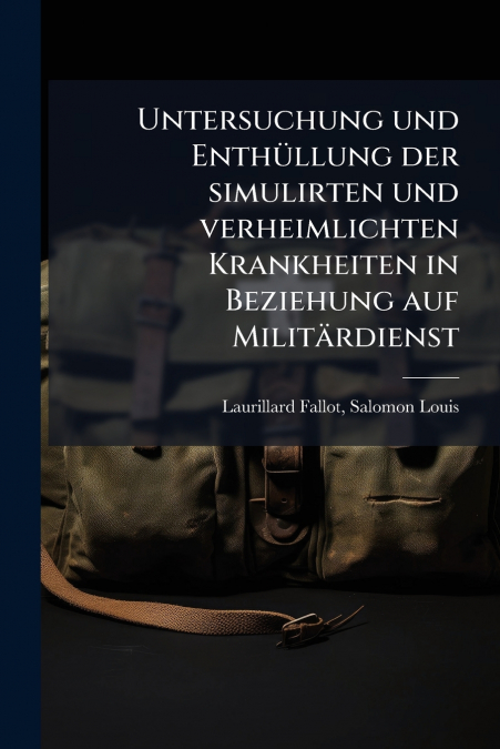 Untersuchung und Enthüllung der simulirten und verheimlichten Krankheiten in Beziehung auf Militärdienst