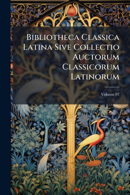 Bibliotheca Classica Latina Sive Collectio Auctorum Classicorum Latinorum; Volume 97