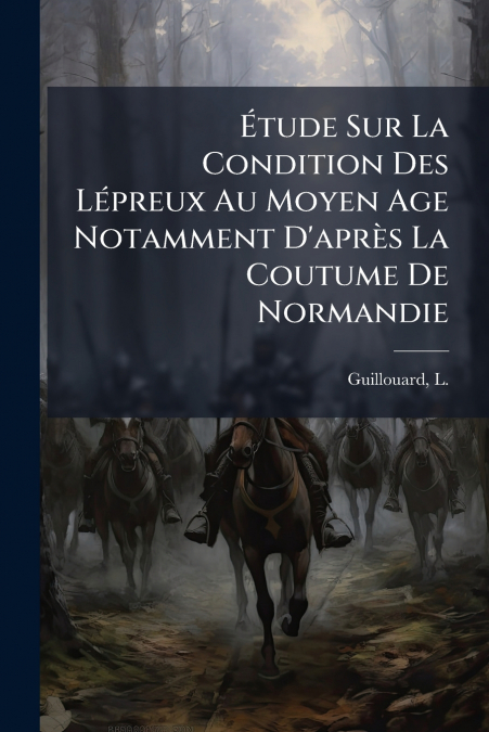 Étude Sur La Condition Des Lépreux Au Moyen Age Notamment D’après La Coutume De Normandie