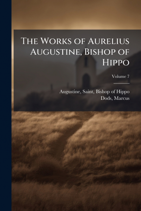 The Works of Aurelius Augustine, Bishop of Hippo