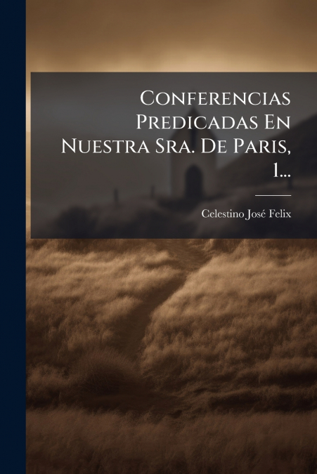 Conferencias Predicadas En Nuestra Sra. De Paris, 1...