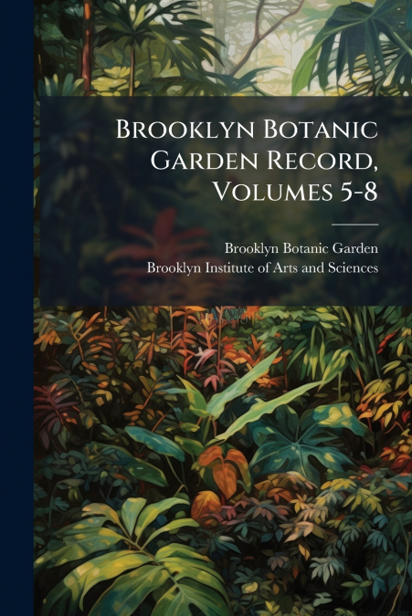 Brooklyn Botanic Garden Record, Volumes 5-8