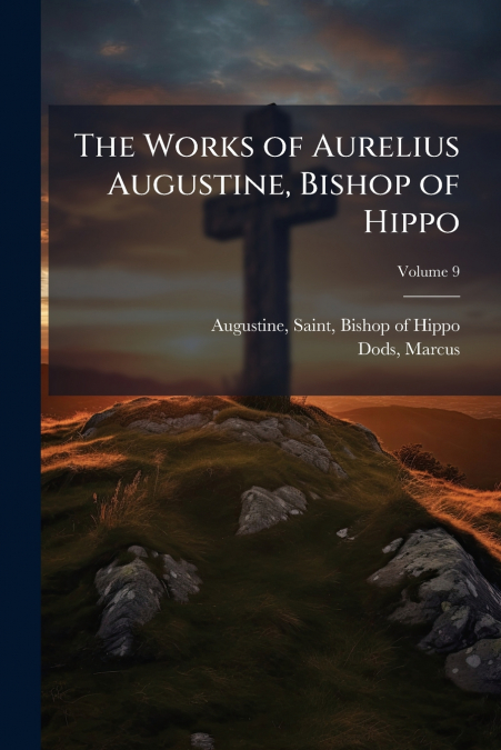 The Works of Aurelius Augustine, Bishop of Hippo