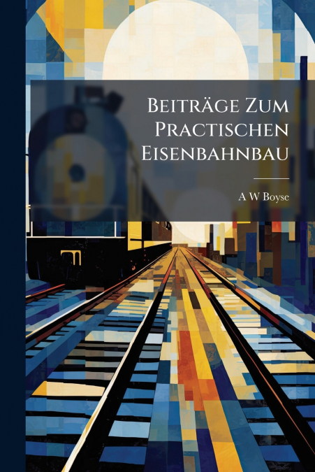 Beiträge Zum Practischen Eisenbahnbau