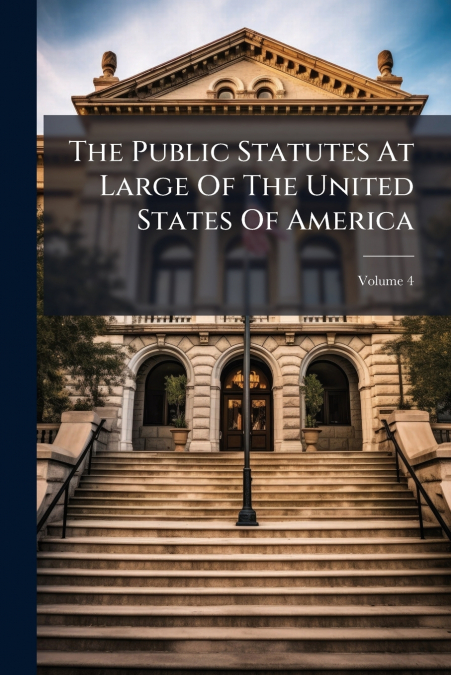 The Public Statutes At Large Of The United States Of America