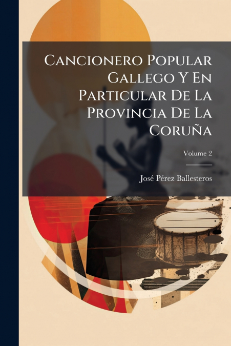 Cancionero Popular Gallego Y En Particular De La Provincia De La Coruña; Volume 2