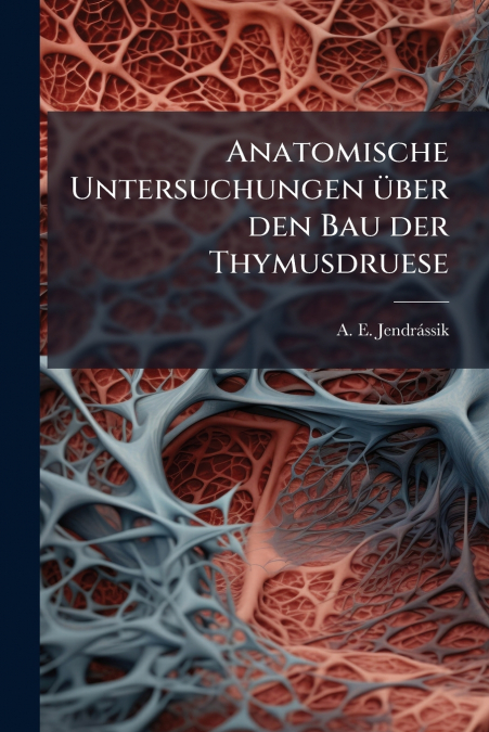 Anatomische Untersuchungen über den Bau der Thymusdruese