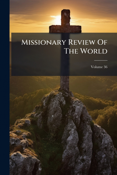 Missionary Review Of The World; Volume 36