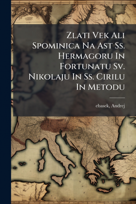 Zlati Vek Ali Spominica Na Ast Ss. Hermagoru In Fortunatu Sv. Nikolaju In Ss. Cirilu In Metodu
