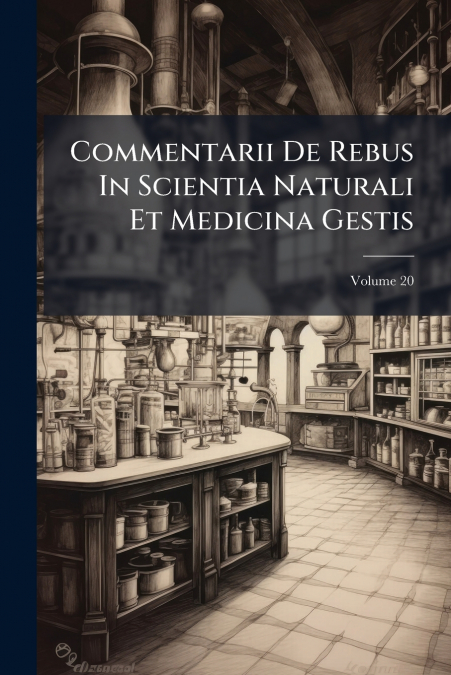 Commentarii De Rebus In Scientia Naturali Et Medicina Gestis; Volume 20