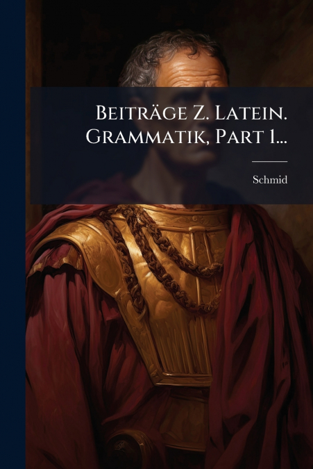Beiträge Z. Latein. Grammatik, Part 1...