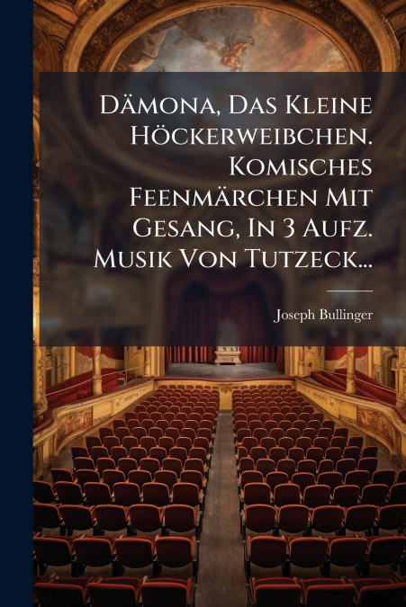 Dämona, Das Kleine Höckerweibchen. Komisches Feenmärchen Mit Gesang, In 3 Aufz. Musik Von Tutzeck...