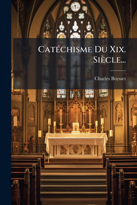 Catéchisme Du Xix. Siècle...
