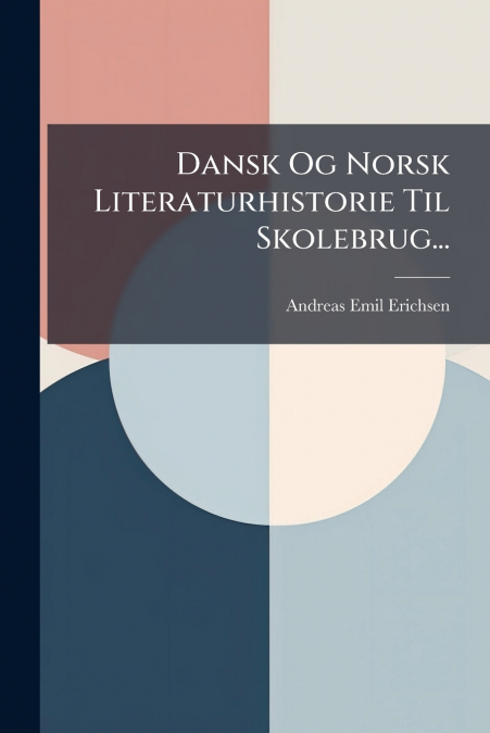 Dansk Og Norsk Literaturhistorie Til Skolebrug...