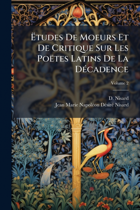Ëtudes De Moeurs Et De Critique Sur Les Poëtes Latins De La Décadence; Volume 2