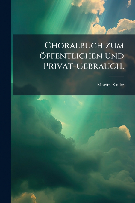 Choralbuch zum öffentlichen und Privat-Gebrauch.