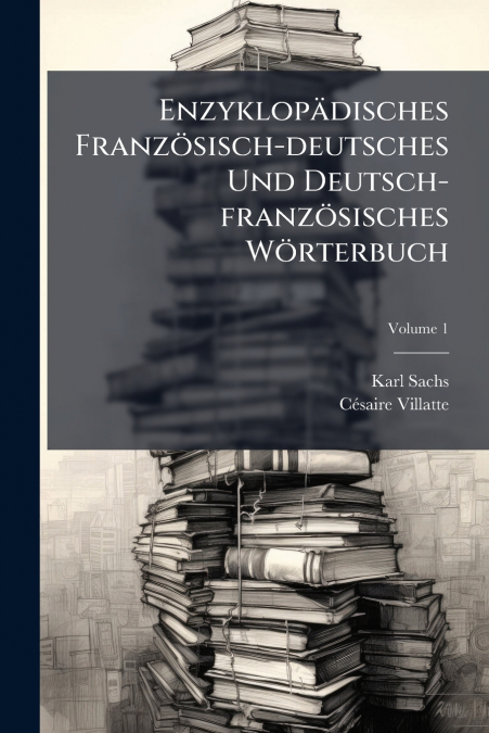 Enzyklopädisches Französisch-deutsches Und Deutsch-französisches Wörterbuch