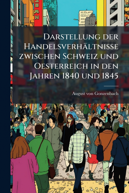 Darstellung der Handelsverhältnisse zwischen Schweiz und Oesterreich in den Jahren 1840 und 1845