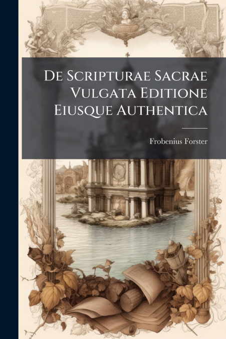 De Scripturae Sacrae Vulgata Editione Eiusque Authentica
