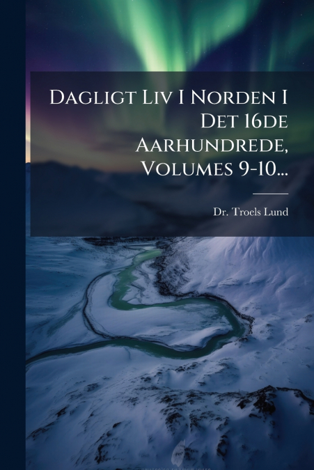 Dagligt Liv I Norden I Det 16de Aarhundrede, Volumes 9-10...