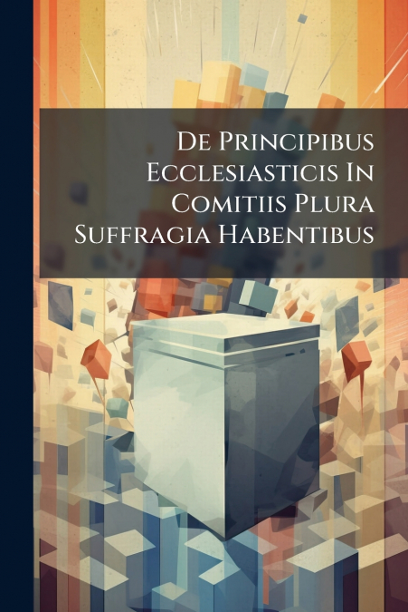 De Principibus Ecclesiasticis In Comitiis Plura Suffragia Habentibus