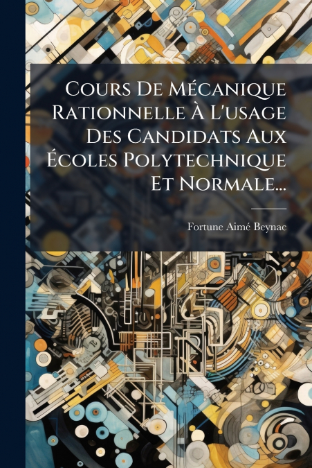 Cours De Mécanique Rationnelle À L’usage Des Candidats Aux Écoles Polytechnique Et Normale...