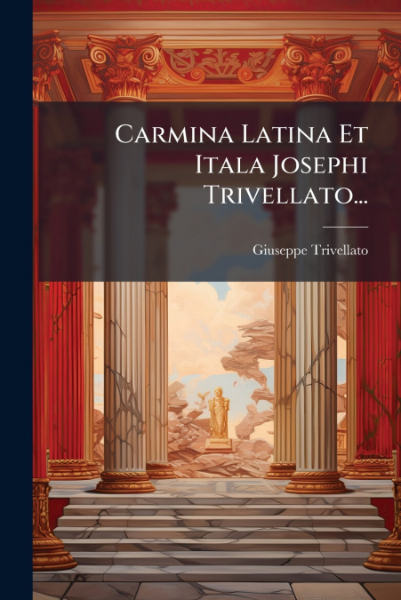 Carmina Latina Et Itala Josephi Trivellato...