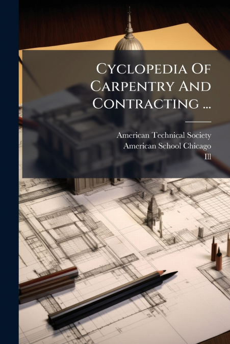 Cyclopedia Of Carpentry And Contracting ...