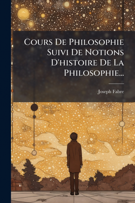 Cours De Philosophie Suivi De Notions D’histoire De La Philosophie...