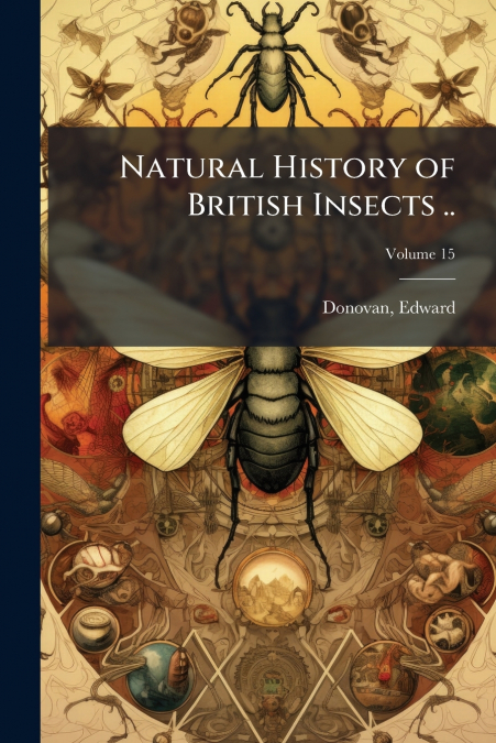 Natural History of British Insects ..; Volume 15