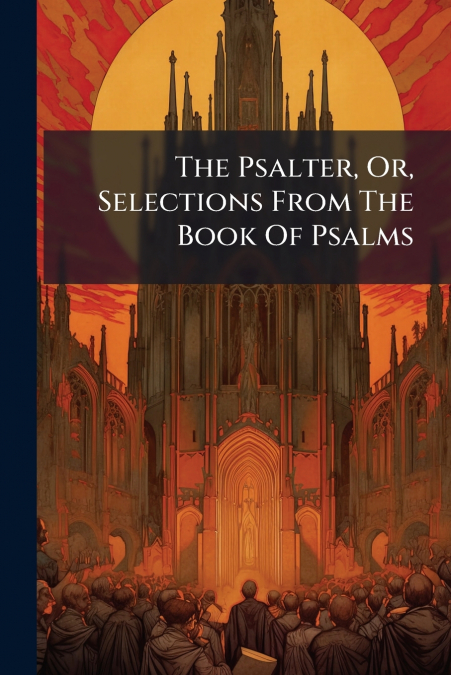 The Psalter, Or, Selections From The Book Of Psalms