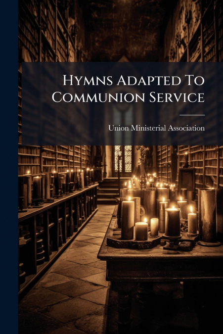 Hymns Adapted To Communion Service