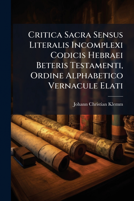 Critica Sacra Sensus Literalis Incomplexi Codicis Hebraei Beteris Testamenti, Ordine Alphabetico Vernacule Elati