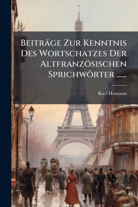 Beiträge Zur Kenntnis Des Wortschatzes Der Altfranzösischen Sprichwörter ......