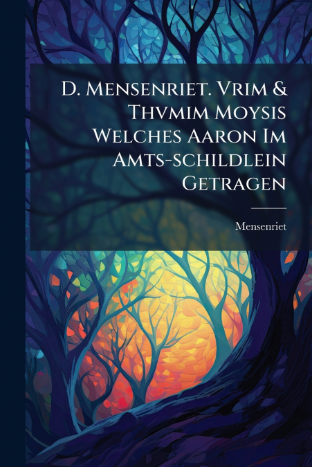 D. Mensenriet. Vrim & Thvmim Moysis Welches Aaron Im Amts-schildlein Getragen