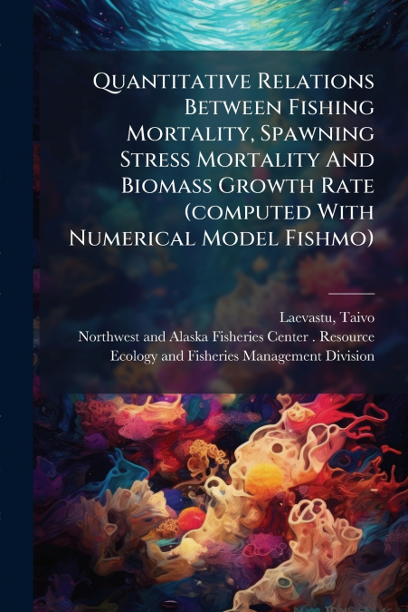 Quantitative Relations Between Fishing Mortality, Spawning Stress Mortality And Biomass Growth Rate (computed With Numerical Model Fishmo)