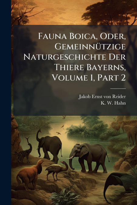 Fauna Boica, Oder, Gemeinnützige Naturgeschichte Der Thiere Bayerns, Volume 1, Part 2