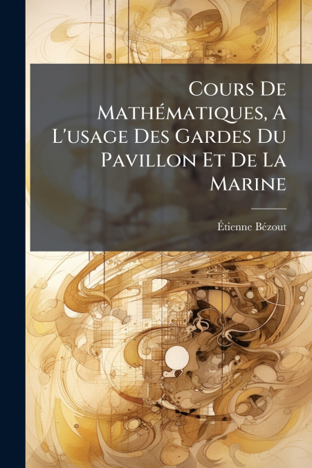 Cours De Mathématiques, A L’usage Des Gardes Du Pavillon Et De La Marine