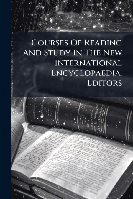 Courses Of Reading And Study In The New International Encyclopaedia. Editors